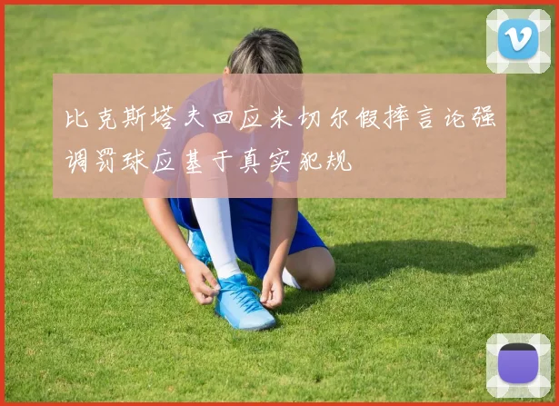 比克斯塔夫回应米切尔假摔言论强调罚球应基于真实犯规
